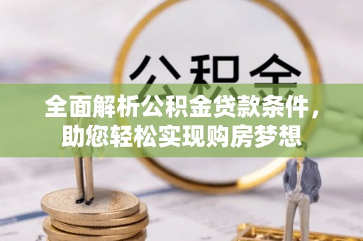 团风全面解析公积金贷款条件，助您轻松实现购房梦想