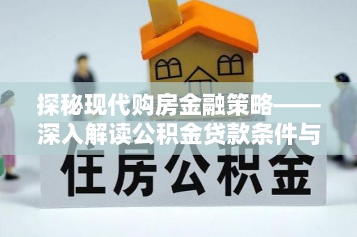 团风探秘现代购房金融策略——深入解读公积金贷款条件与优势