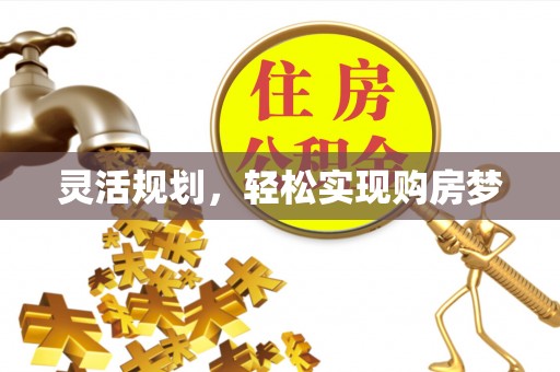 团风灵活规划，轻松实现购房梦