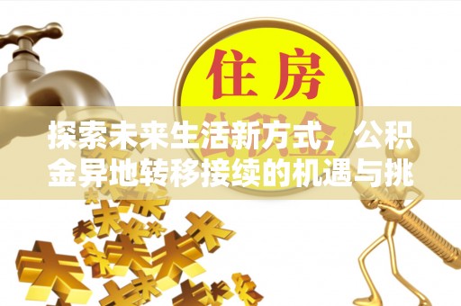 团风探索未来生活新方式，公积金异地转移接续的机遇与挑战