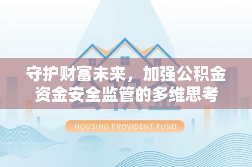 团风守护财富未来，加强公积金资金安全监管的多维思考