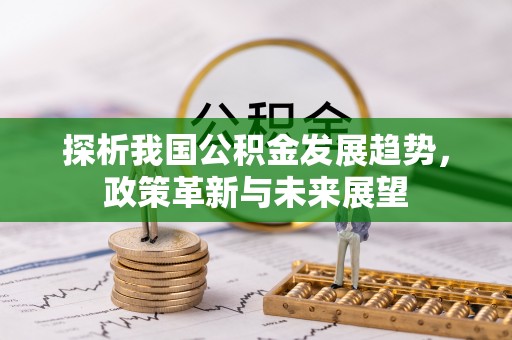 团风探析我国公积金发展趋势，政策革新与未来展望