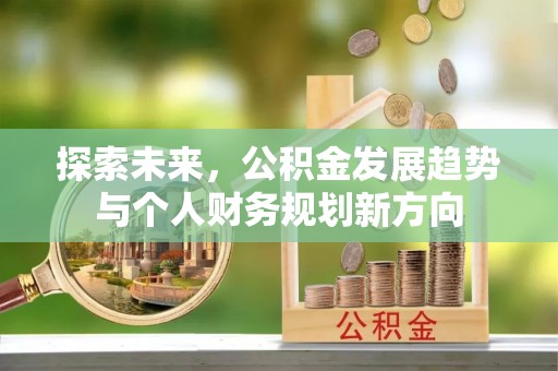团风探索未来，公积金发展趋势与个人财务规划新方向