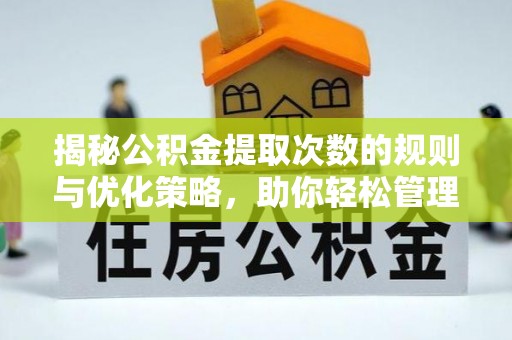 团风揭秘公积金提取次数的规则与优化策略，助你轻松管理财务