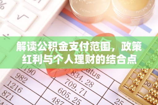 团风解读公积金支付范围，政策红利与个人理财的结合点