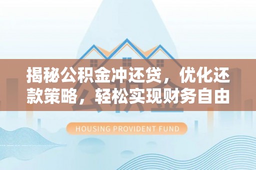 团风揭秘公积金冲还贷，优化还款策略，轻松实现财务自由